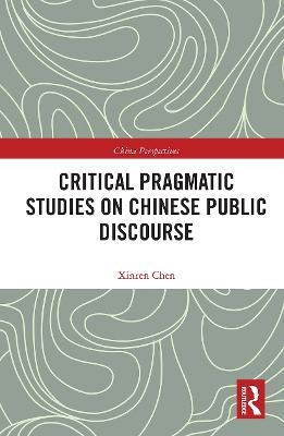 Critical Pragmatic Studies on Chinese Public Discourse - Xinren Chen