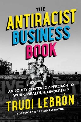 The Antiracist Business Book - Trudi Lebron