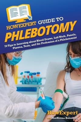 HowExpert Guide to Phlebotomy -  HowExpert, MacKenna Balsewicz