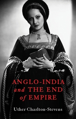 Anglo-India and the End of Empire - Uther Charlton-Stevens