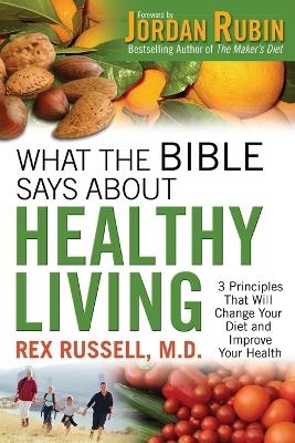 What the Bible Says About Healthy Living - Rex MD Russell, JORDAN RUBIN