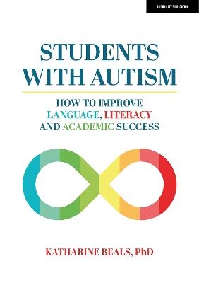 Students with Autism: How to improve language, literacy and academic success - Katharine Beals