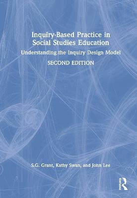 Inquiry-Based Practice in Social Studies Education - S.G. Grant, Kathy Swan, John Lee