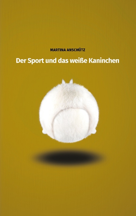 Der Sport und das weiße Kaninchen - Martina Anschütz