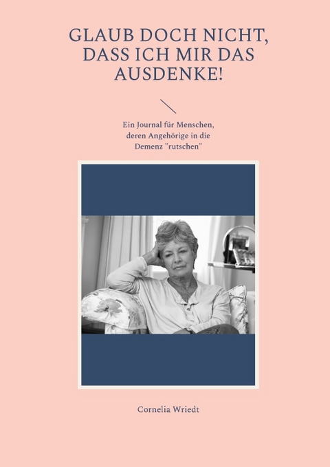 Glaub doch nicht, dass ich mir das ausdenke! - Cornelia Wriedt