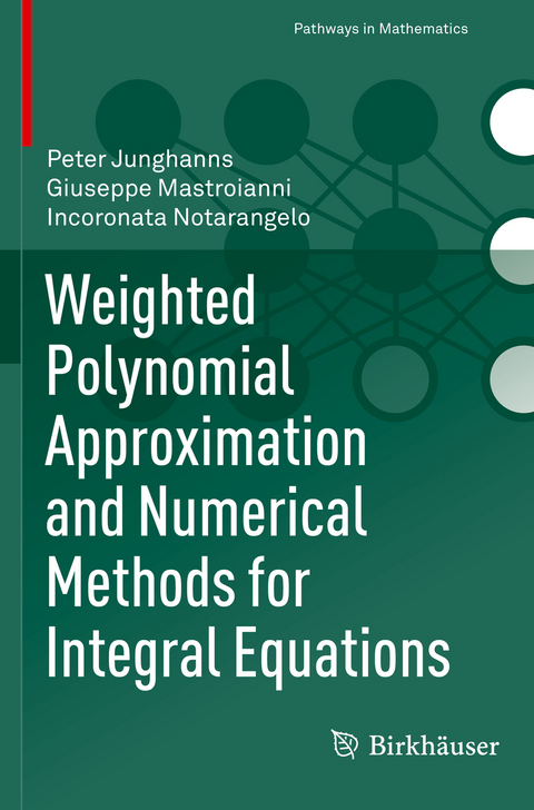 Weighted Polynomial Approximation and Numerical Methods for Integral Equations - Peter Junghanns, Giuseppe Mastroianni, Incoronata Notarangelo