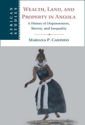 Wealth, Land, and Property in Angola - Mariana P. Candido