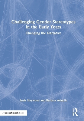 Challenging Gender Stereotypes in the Early Years - Susie Heywood, Barbara Adzajlic