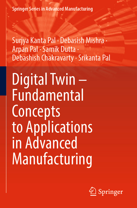 Digital Twin – Fundamental Concepts to Applications in Advanced Manufacturing - Surjya Kanta Pal, Debasish Mishra, Arpan Pal, Samik Dutta, Debashish Chakravarty, Srikanta Pal