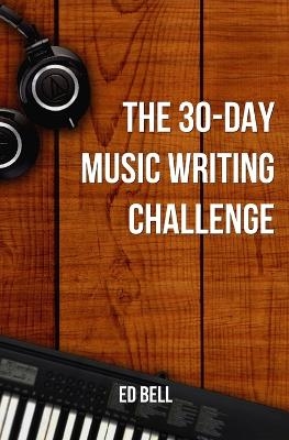 The 30-Day Music Writing Challenge - ED BELL