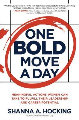 One Bold Move a Day: Meaningful Actions Women Can Take to Fulfill Their Leadership and Career Potential - Shanna A. Hocking