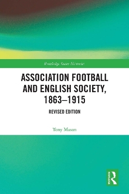 Association Football and English Society, 1863-1915 (revised edition) - Tony Mason