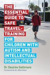 The Essential Guide to Safe Travel-Training for Children with Autism and Intellectual Disabilities - Desirée Gallimore