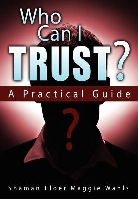 Who Can I Trust? A Practical Guide - Shaman Elder Maggie Wahls