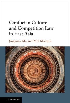 Confucian Culture and Competition Law in East Asia - Jingyuan Ma, Mel Marquis