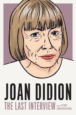 Joan Didion: The Last Interview - Joan Didion