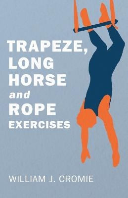 Trapeze, Long Horse and Rope Exercises - William J Cromie