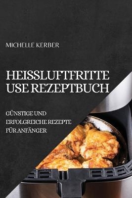 Heißluftfritteuse Rezeptbuch 2022 - Michelle Kerber