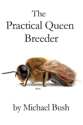 The Practical Queen Breeder - Michael Bush