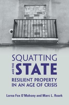 Squatting and the State - Lorna Fox O'Mahony, Marc L. Roark