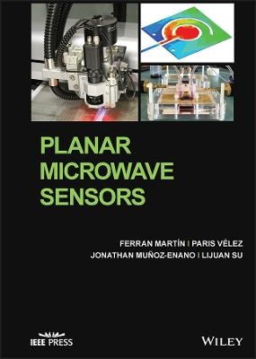 Planar Microwave Sensors - Ferran Martín, Paris Vélez, Jonathan Muñoz-Enano, Lijuan Su