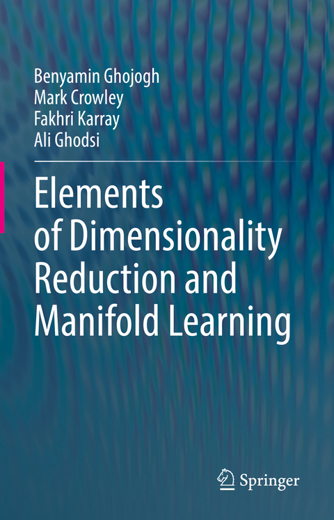 Elements of Dimensionality Reduction and Manifold Learning - Benyamin Ghojogh, Mark Crowley, Fakhri Karray, Ali Ghodsi