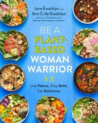 Be A Plant-Based Woman Warrior - Jane Esselstyn, Ann Crile Esselstyn