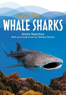 Save the...Whale Sharks - Anita Sanchez, Chelsea Clinton