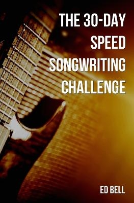 The 30-Day Speed Songwriting Challenge - ED BELL