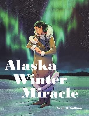 Alaska Winter Miracle - Annie B Sullivan