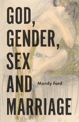 God, Gender, Sex and Marriage - Mandy Ford