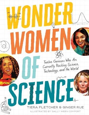 Wonder Women of Science: How 12 Geniuses Are Rocking Science, Technology, and the World - Tiera Fletcher, Ginger Rue