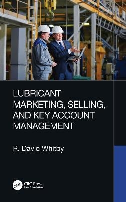 Lubricant Marketing, Selling, and Key Account Management - R. David Whitby