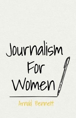 Journalism For Women - Arnold Bennett, F J Harvey Darton