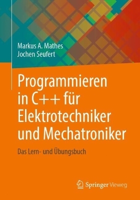 Programmieren in C++ für Elektrotechniker und Mechatroniker - Markus A. Mathes, Jochen Seufert