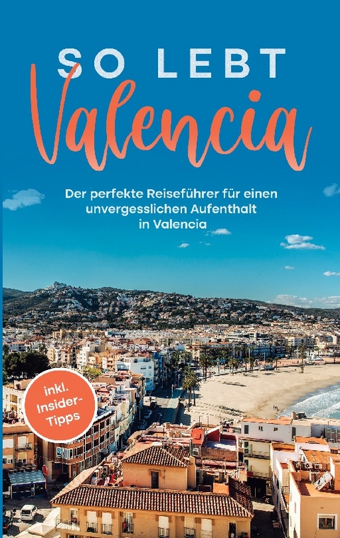 So lebt Valencia: Der perfekte Reiseführer für einen unvergesslichen Aufenthalt in Valencia - inkl. Insider-Tipps - Sandra Wallenstein