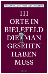 111 Orte in Bielefeld, die man gesehen haben muss - Schlennstedt, Alexandra; Schlennstedt, Jobst