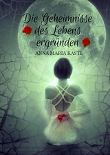 Die Geheimnisse des Lebens ergründen - Anna Maria Kastl