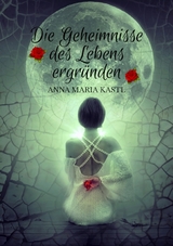 Die Geheimnisse des Lebens ergründen - Anna Maria Kastl