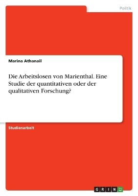 Die Arbeitslosen von Marienthal. Eine Studie der quantitativen oder der qualitativen Forschung? - Marina Athanail