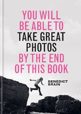 You Will be Able to Take Great Photos by The End of This Book - Benedict Brain