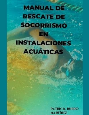 Manual de rescate de socorrismo en instalaciones acúaticas - Patricia Buedo Martinez