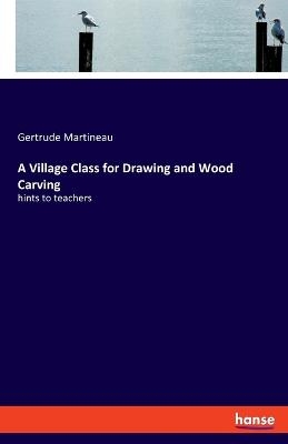 A Village Class for Drawing and Wood Carving - Gertrude Martineau
