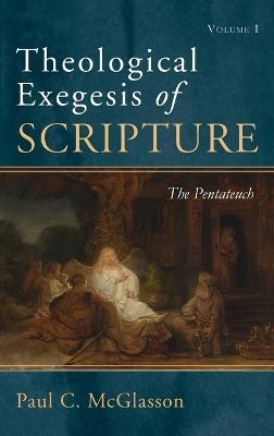 Theological Exegesis of Scripture, Volume I - Paul C McGlasson