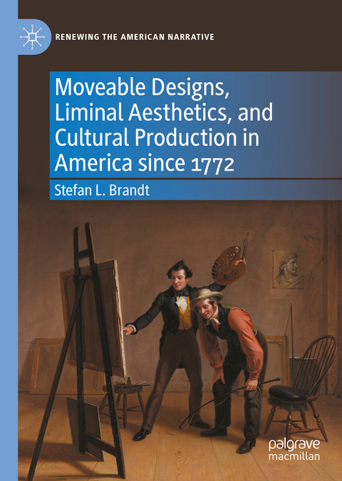 Moveable Designs, Liminal Aesthetics, and Cultural Production in America since 1772 - Stefan L. Brandt