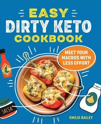 Easy Dirty Keto Cookbook - Emilie Bailey