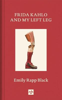 Frida Kahlo And My Left Leg - Emily Rapp Black