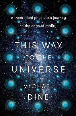 This Way to the Universe - Michael Dine