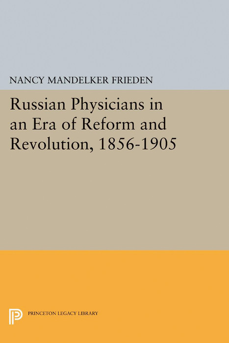 Russian Physicians in an Era of Reform and Revolution, 1856-1905 -  Nancy Mandelker Frieden