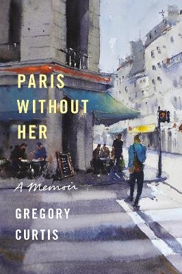 Paris Without Her - Gregory Curtis
